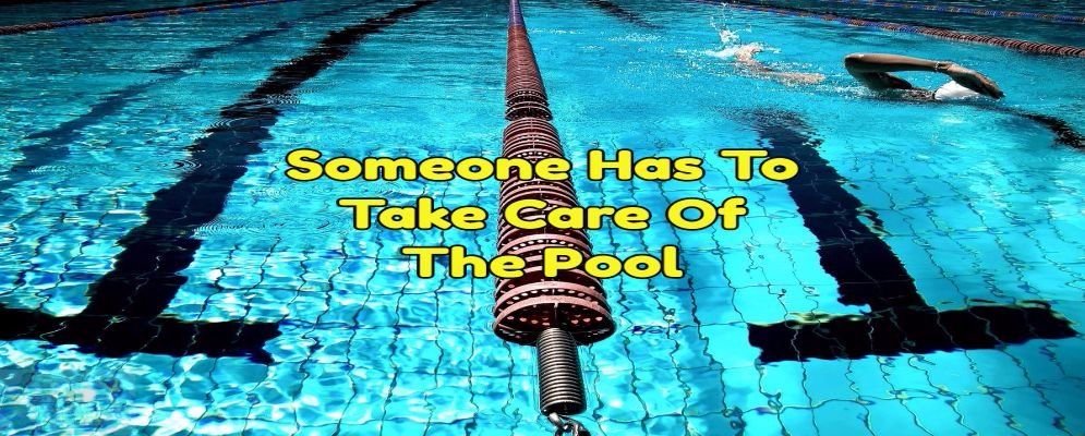 Someone has to take care of the pool